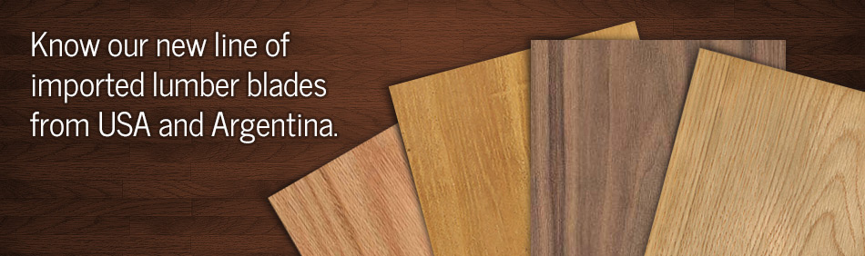 Know our new line of imported lumber blades from USA and Argentina.